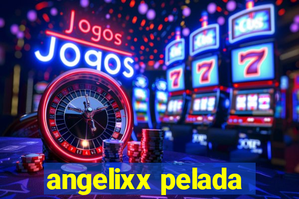 angelixx pelada